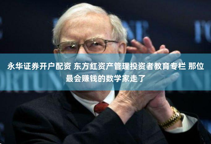 永华证券开户配资 东方红资产管理投资者教育专栏 那位最会赚钱的数学家走了
