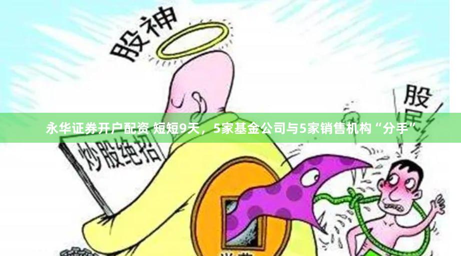永华证券开户配资 短短9天，5家基金公司与5家销售机构“分手”