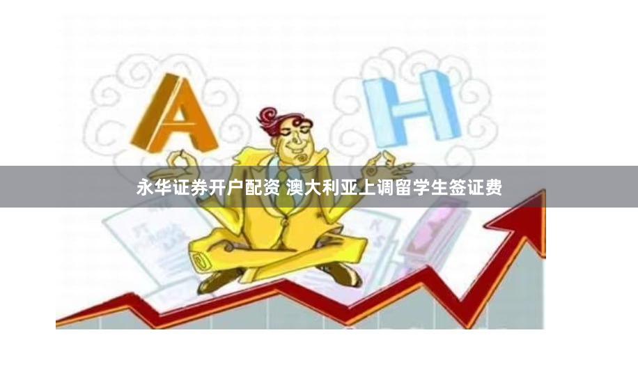永华证券开户配资 澳大利亚上调留学生签证费