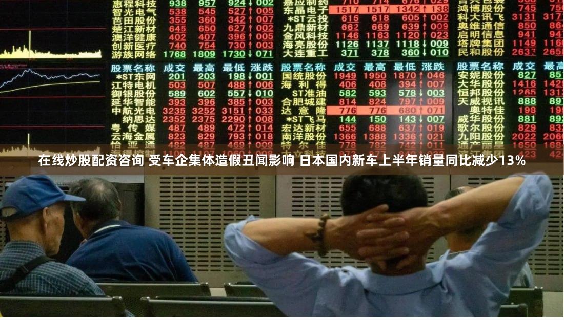 在线炒股配资咨询 受车企集体造假丑闻影响 日本国内新车上半年销量同比减少13%