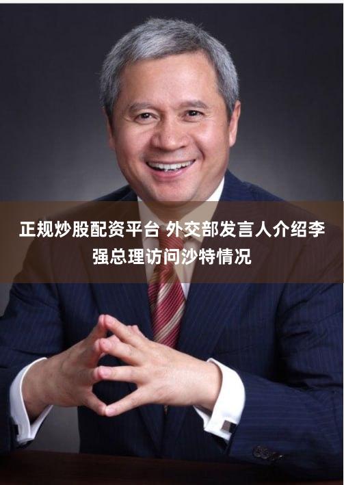 正规炒股配资平台 外交部发言人介绍李强总理访问沙特情况