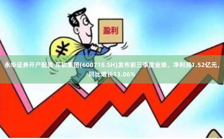 永华证券开户配资 东软集团(600718.SH)发布前三季度业绩，净利润1.52亿元，同比增长13.06%