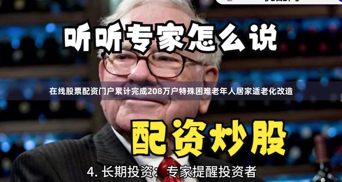 在线股票配资门户累计完成208万户特殊困难老年人居家适老化改造